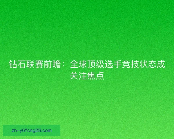 钻石联赛前瞻：全球顶级选手竞技状态成关注焦点